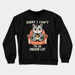 Sorry I Can't I'm An Indoor Cat. Funny Crewneck Sweatshirt